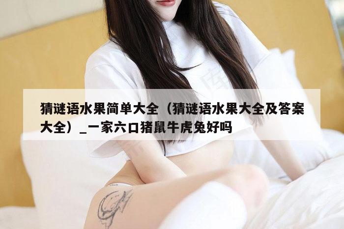 猜谜语水果简单大全（猜谜语水果大全及答案大全）_新澳门六开彩资料大全网址